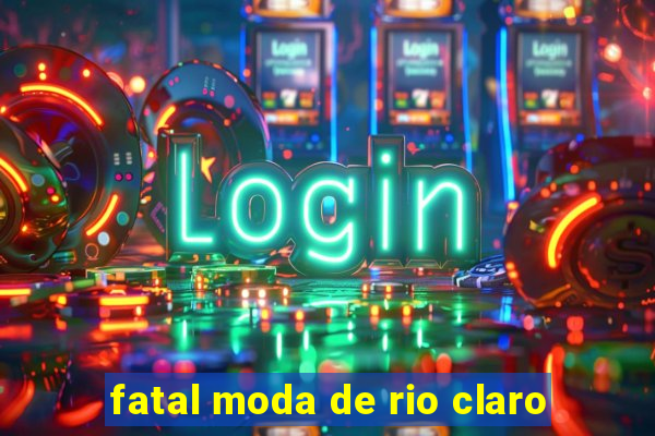 fatal moda de rio claro